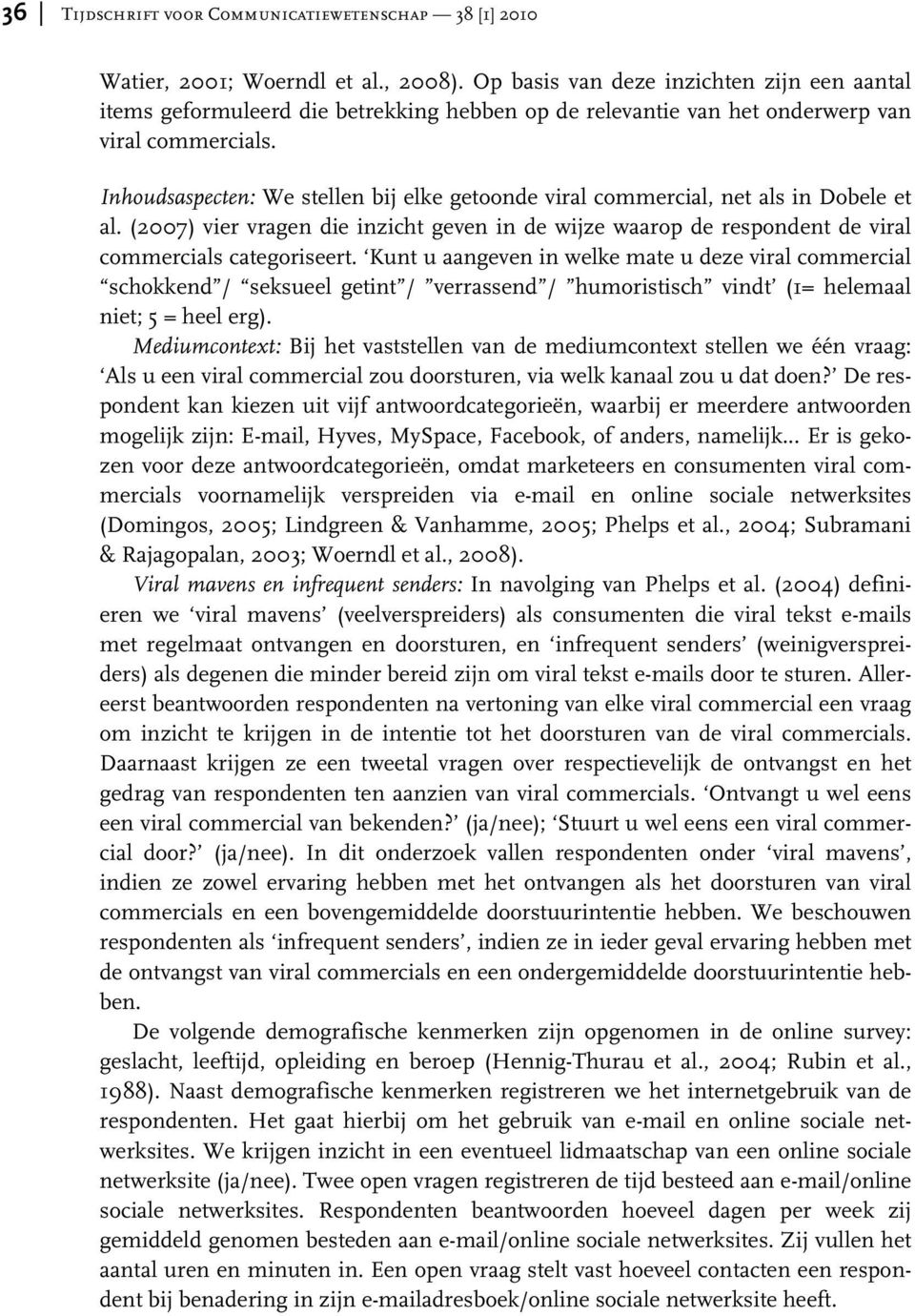 Inhoudsaspecten: We stellen bij elke getoonde viral commercial, net als in Dobele et al. (2007) vier vragen die inzicht geven in de wijze waarop de respondent de viral commercials categoriseert.