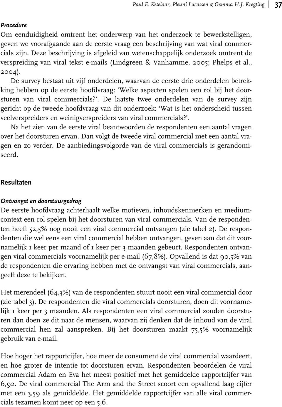 Deze beschrijving is afgeleid van wetenschappelijk onderzoek omtrent de verspreiding van viral tekst e-mails (Lindgreen & Vanhamme, 2005; Phelps et al., 2004).