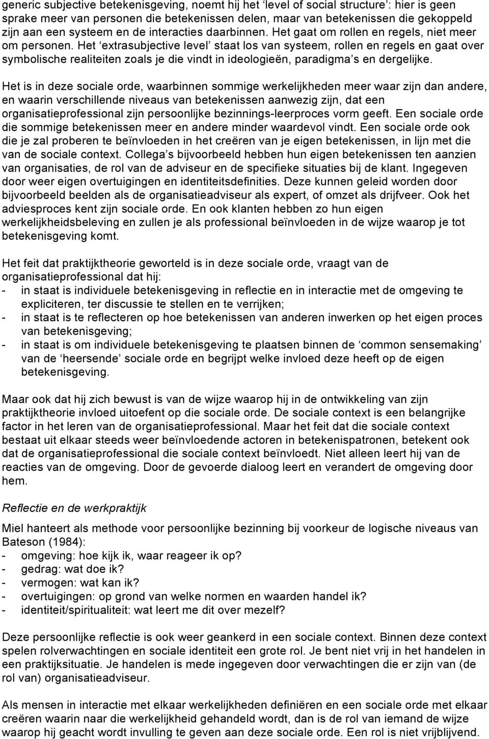 Het extrasubjective level staat los van systeem, rollen en regels en gaat over symbolische realiteiten zoals je die vindt in ideologieën, paradigma s en dergelijke.