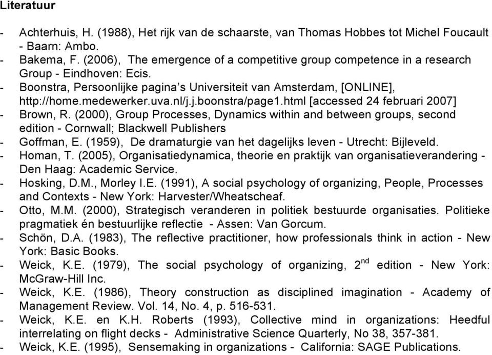 j.boonstra/page1.html [accessed 24 februari 2007] - Brown, R. (2000), Group Processes, Dynamics within and between groups, second edition - Cornwall; Blackwell Publishers - Goffman, E.