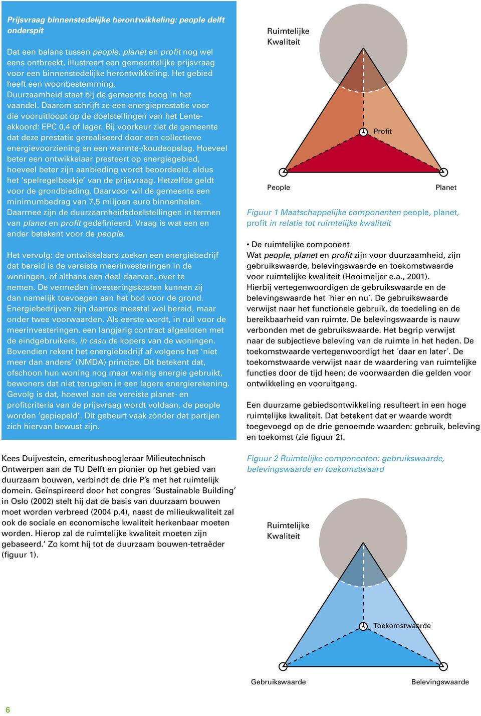 Daarom schrijft ze een energieprestatie voor die vooruitloopt op de doelstellingen van het Lenteakkoord: EPC 0,4 of lager.