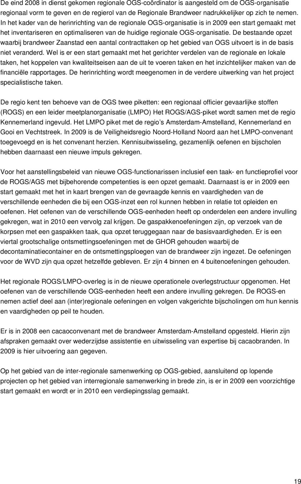 De bestaande opzet waarbij brandweer Zaanstad een aantal contracttaken op het gebied van OGS uitvoert is in de basis niet veranderd.