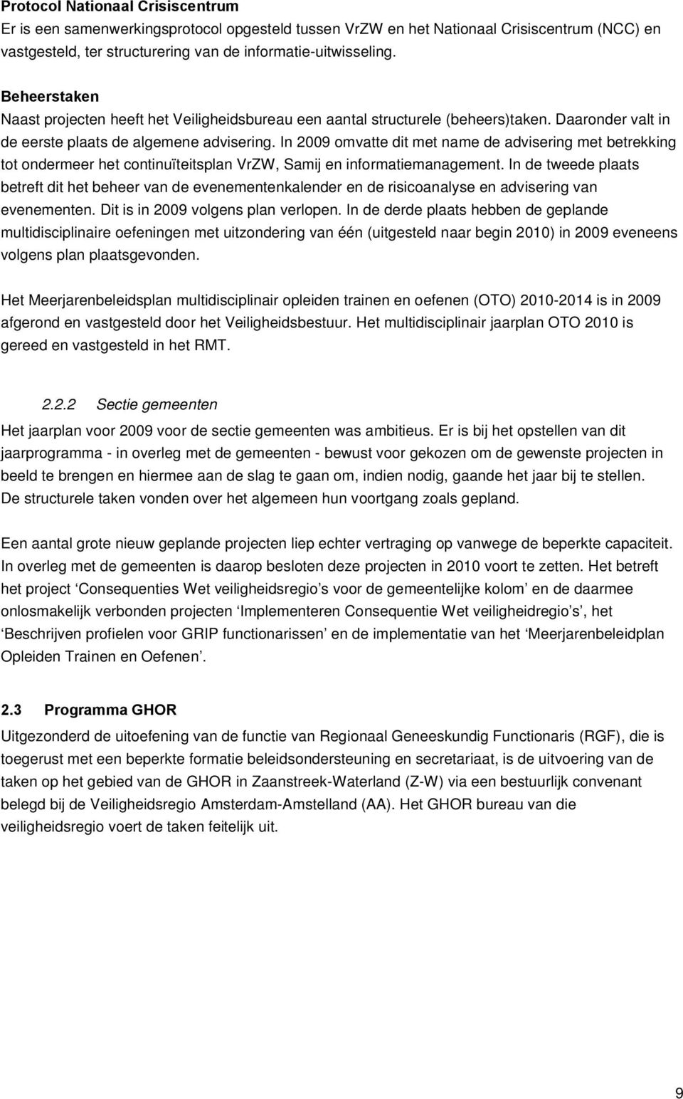 In 2009 omvatte dit met name de advisering met betrekking tot ondermeer het continuïteitsplan VrZW, Samij en informatiemanagement.