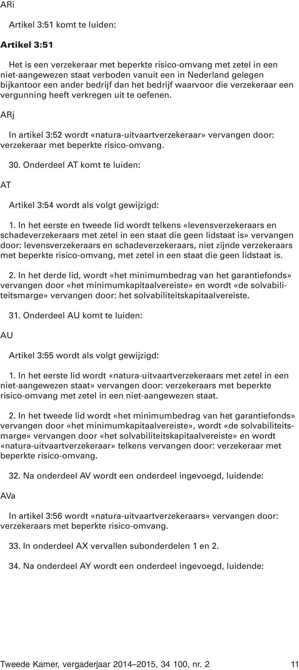 ARj In artikel 3:52 wordt «natura-uitvaartverzekeraar» vervangen door: verzekeraar met beperkte risico-omvang. AT 30. Onderdeel AT komt te luiden: Artikel 3:54 wordt als volgt gewijzigd: 1.