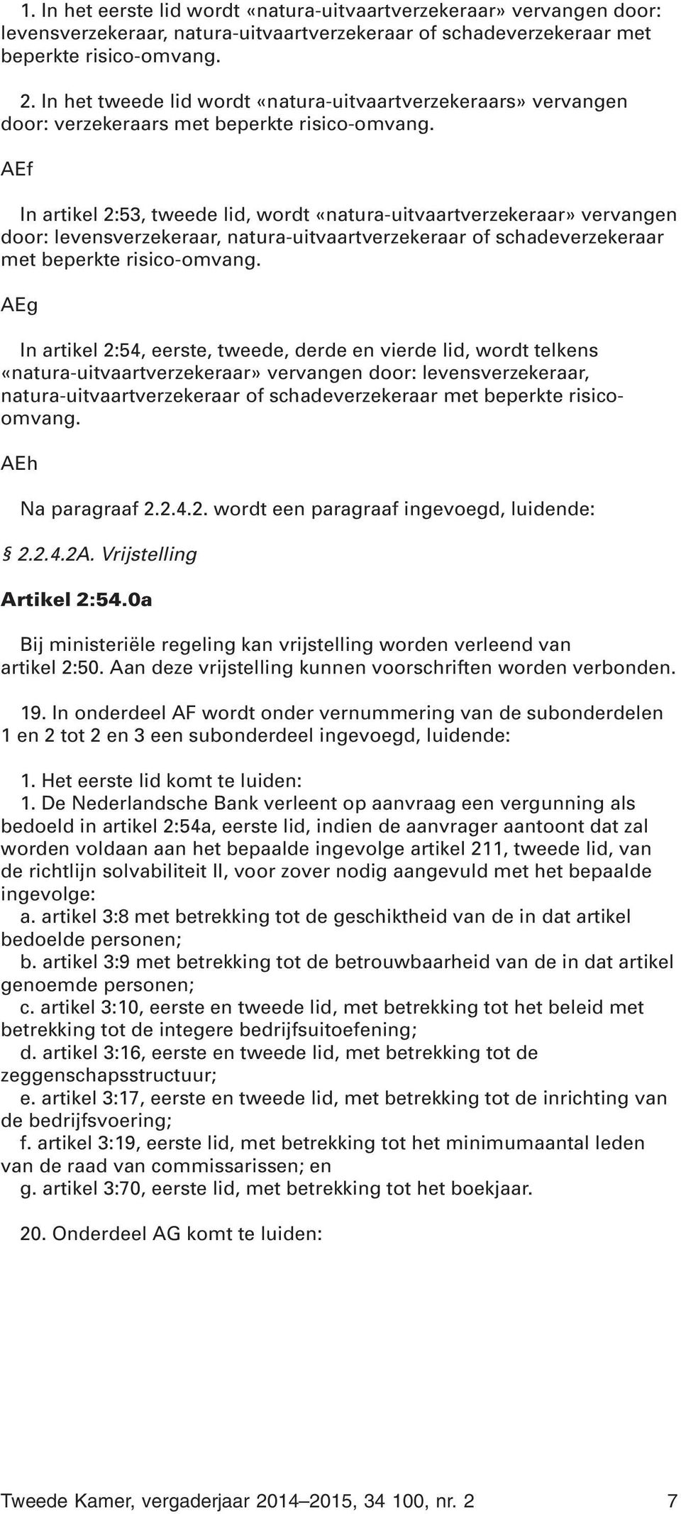 AEf In artikel 2:53, tweede lid, wordt «natura-uitvaartverzekeraar» vervangen door: levensverzekeraar, natura-uitvaartverzekeraar of schadeverzekeraar met beperkte risico-omvang.