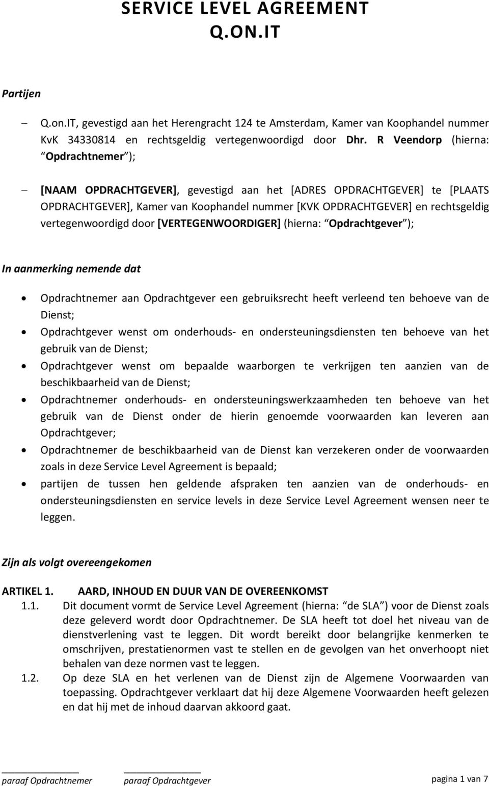 vertegenwoordigd door [VERTEGENWOORDIGER] (hierna: Opdrachtgever ); In aanmerking nemende dat Opdrachtnemer aan Opdrachtgever een gebruiksrecht heeft verleend ten behoeve van de Dienst; Opdrachtgever