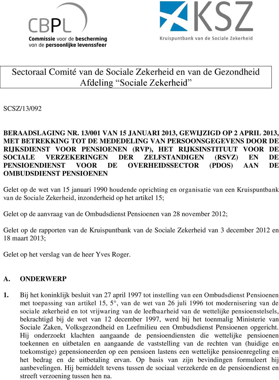 VERZEKERINGEN DER ZELFSTANDIGEN (RSVZ) EN DE PENSIOENDIENST VOOR DE OVERHEIDSSECTOR (PDOS) AAN DE OMBUDSDIENST PENSIOENEN Gelet op de wet van 15 januari 1990 houdende oprichting en organisatie van