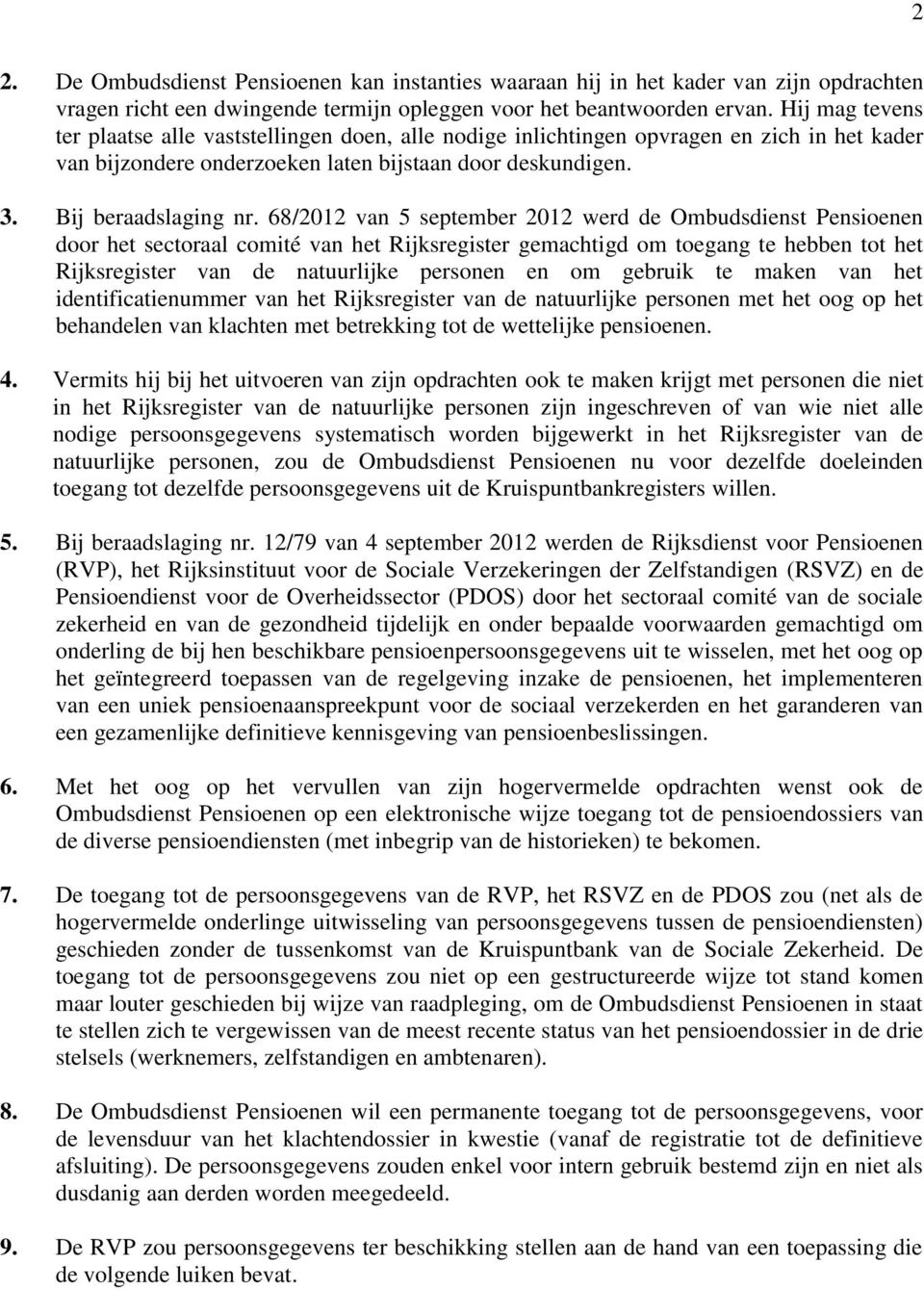 68/2012 van 5 september 2012 werd de Ombudsdienst Pensioenen door het sectoraal comité van het Rijksregister gemachtigd om toegang te hebben tot het Rijksregister van de natuurlijke personen en om