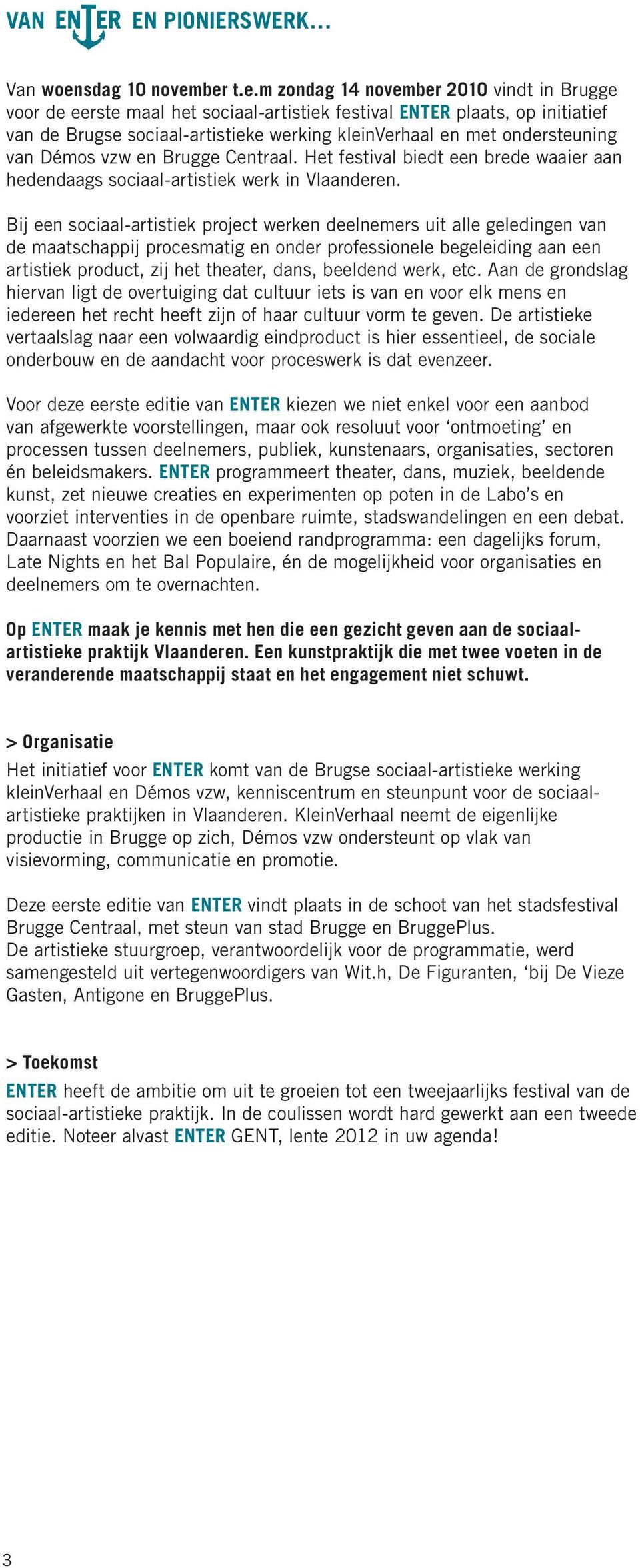 ber t.e.m zondag 14 november 2010 vindt in Brugge voor de eerste maal het sociaal-artistiek festival ENTER plaats, op initiatief van de Brugse sociaal-artistieke werking kleinverhaal en met