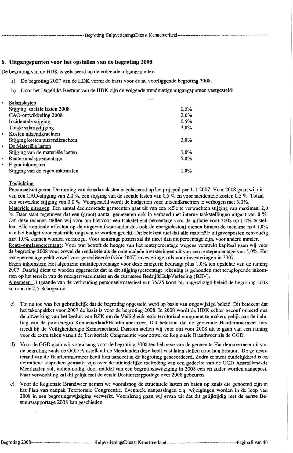 b) Door het Dageijks Bestuur van de HDK zijn de vogende trendmatige uitgangspunten vastgested: Saarisasten Stijging sociae asten 28,5% CAO-ontwikkeing 28 2,% Incidentee stijging,5% Totae