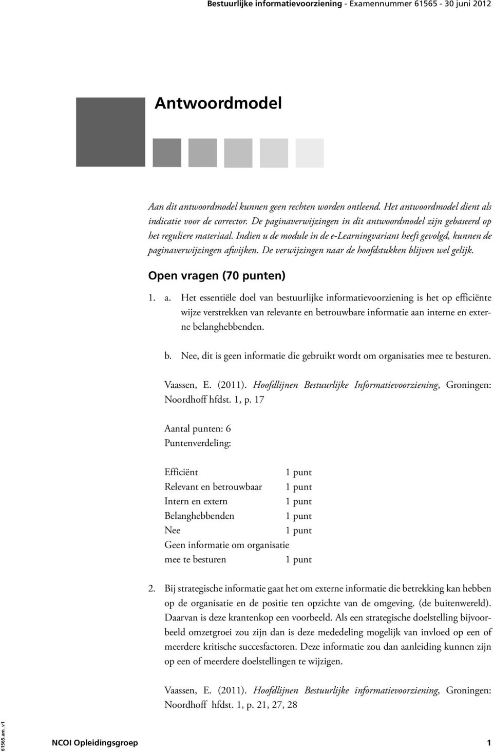 De verwijzingen naar de hoofdstukken blijven wel gelijk. Open vragen (70 punten) 1. a.