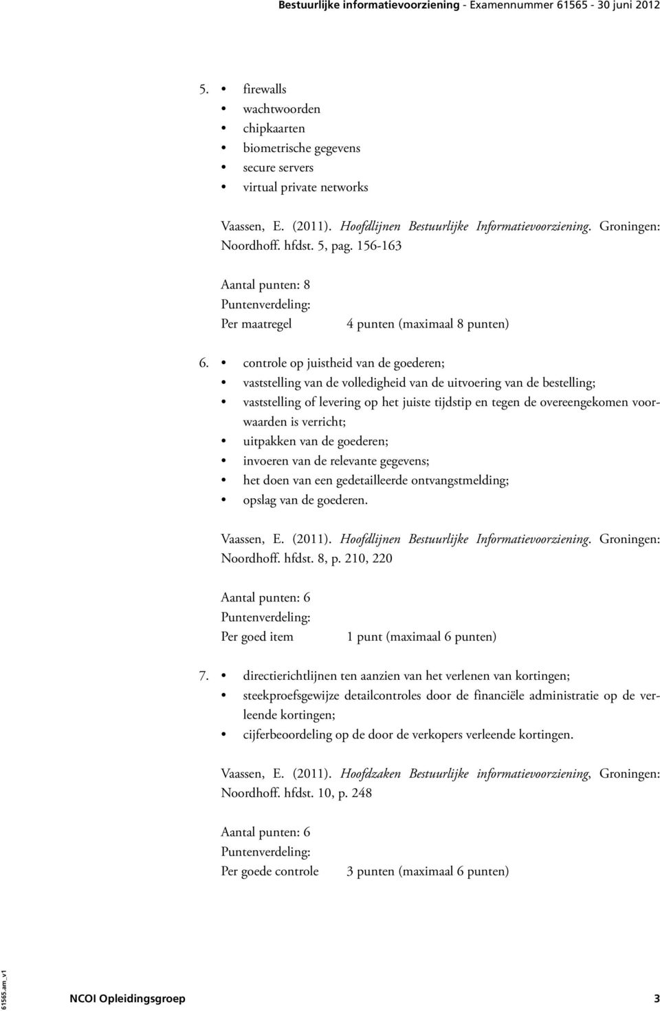 verricht; uitpakken van de goederen; invoeren van de relevante gegevens; het doen van een gedetailleerde ontvangstmelding; opslag van de goederen. Noordhoff. hfdst. 8, p.