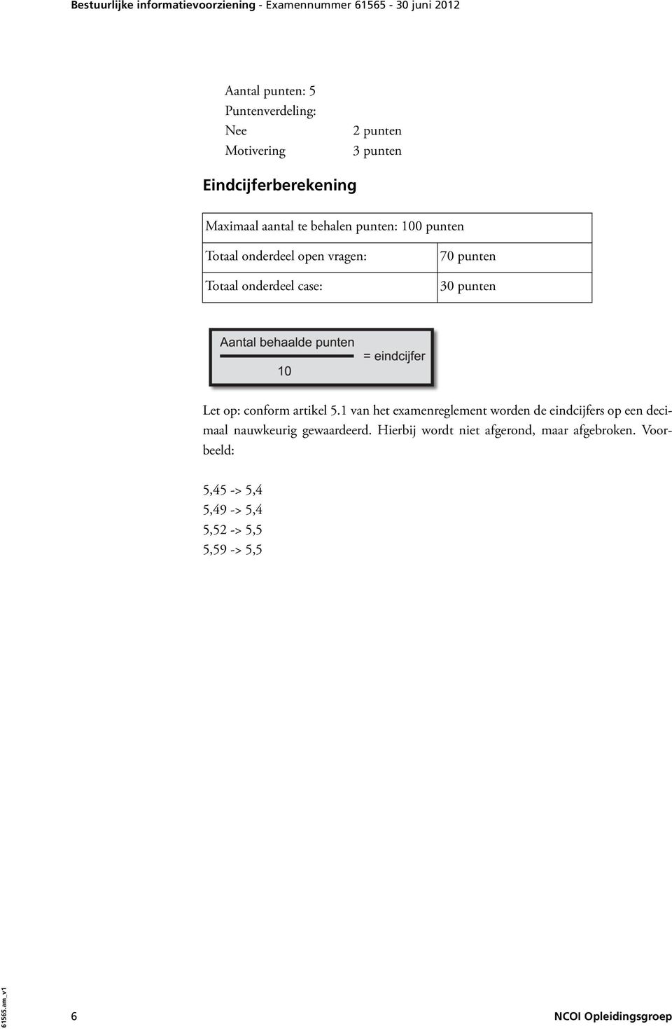 1 van het examenreglement worden de eindcijfers op een decimaal nauwkeurig gewaardeerd.