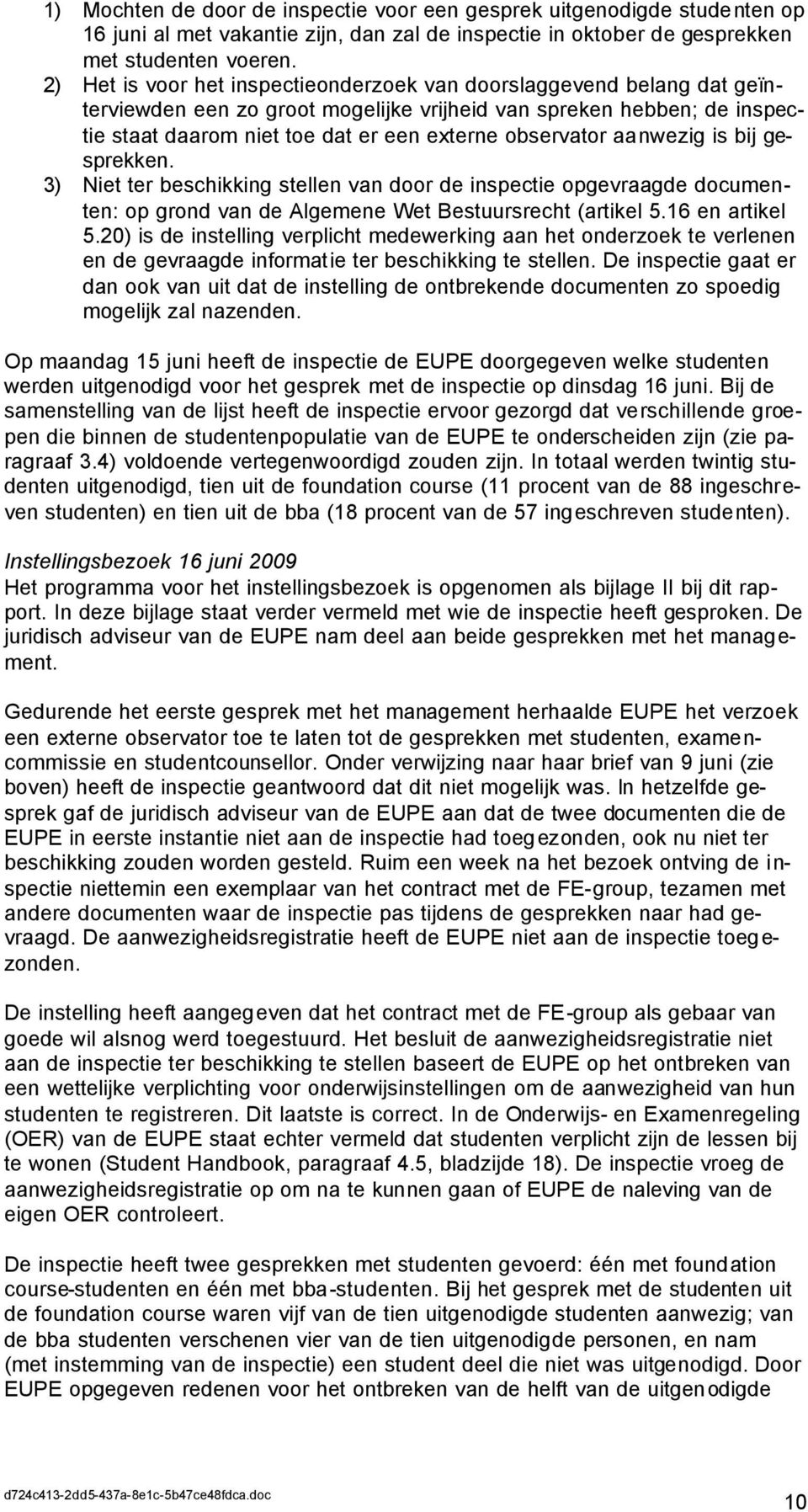 aanwezig is bij gesprekken. 3) Niet ter beschikking stellen van door de inspectie opgevraagde documenten: op grond van de Algemene Wet Bestuursrecht (artikel 5.16 en artikel 5.