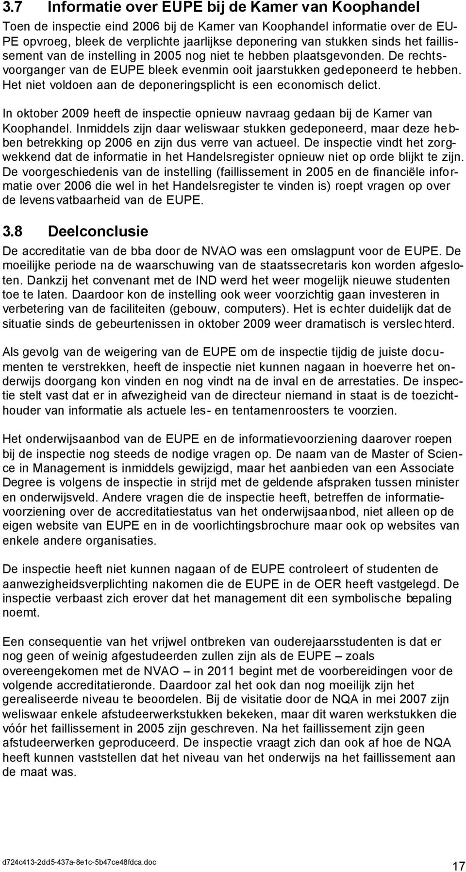 Het niet voldoen aan de deponeringsplicht is een economisch delict. In oktober 2009 heeft de inspectie opnieuw navraag gedaan bij de Kamer van Koophandel.