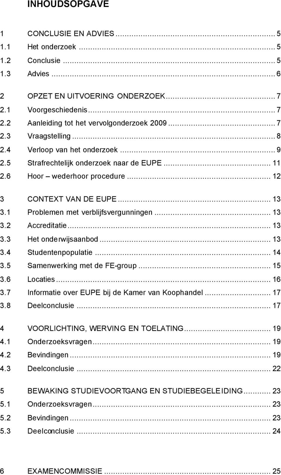 1 Problemen met verblijfsvergunningen... 13 3.2 Accreditatie... 13 3.3 Het onderwijsaanbod... 13 3.4 Studentenpopulatie... 14 3.5 Samenwerking met de FE-group... 15 3.6 Locaties... 16 3.