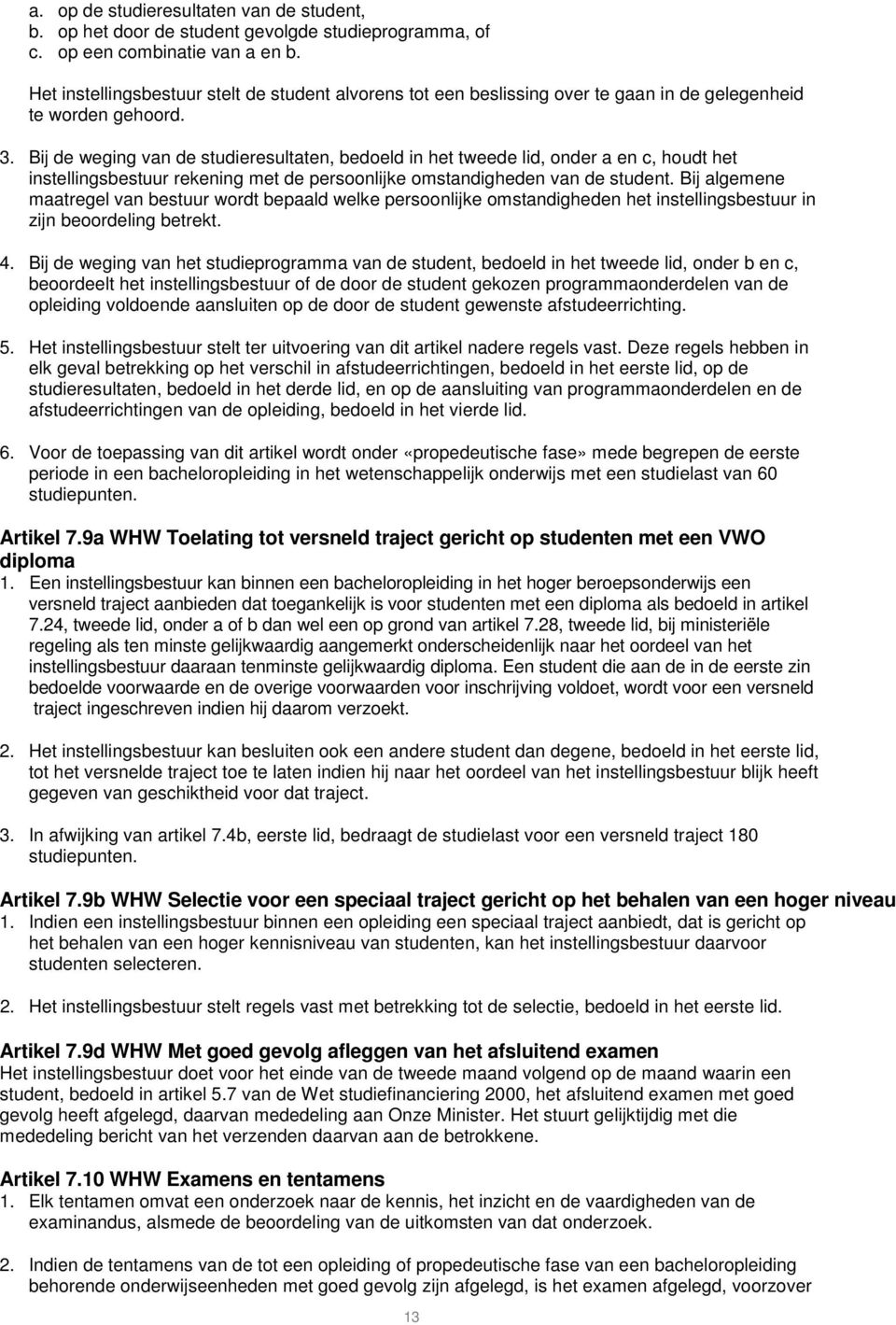 Bij de weging van de studieresultaten, bedoeld in het tweede lid, onder a en c, houdt het instellingsbestuur rekening met de persoonlijke omstandigheden van de student.