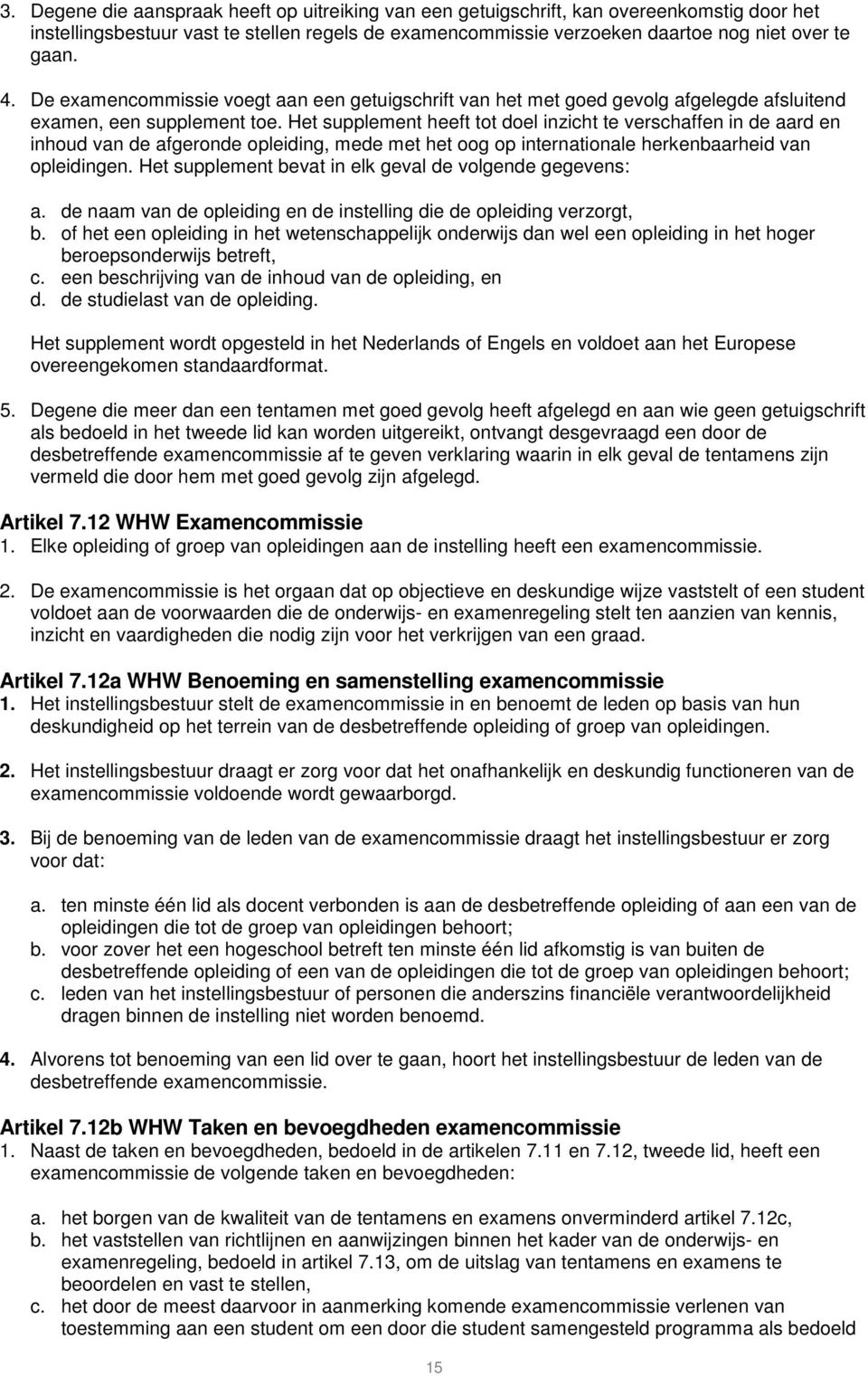 Het supplement heeft tot doel inzicht te verschaffen in de aard en inhoud van de afgeronde opleiding, mede met het oog op internationale herkenbaarheid van opleidingen.