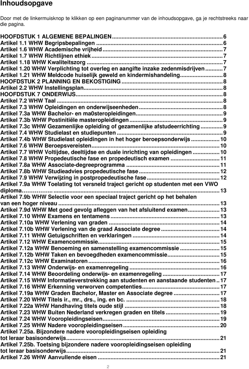 .. 7 Artikel 1.21 WHW Meldcode huiselijk geweld en kindermishandeling... 8 HOOFDSTUK 2 PLANNING EN BEKOSTIGING... 8 Artikel 2.2 WHW Instellingsplan... 8 HOOFDSTUK 7 ONDERWIJS... 8 Artikel 7.