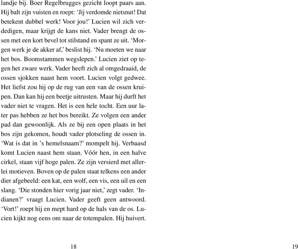 Vader heeft zich al omgedraaid, de ossen sjokken naast hem voort. Lucien volgt gedwee. Het liefst zou hij op de rug van een van de ossen kruipen. Dan kan hij een beetje uitrusten.