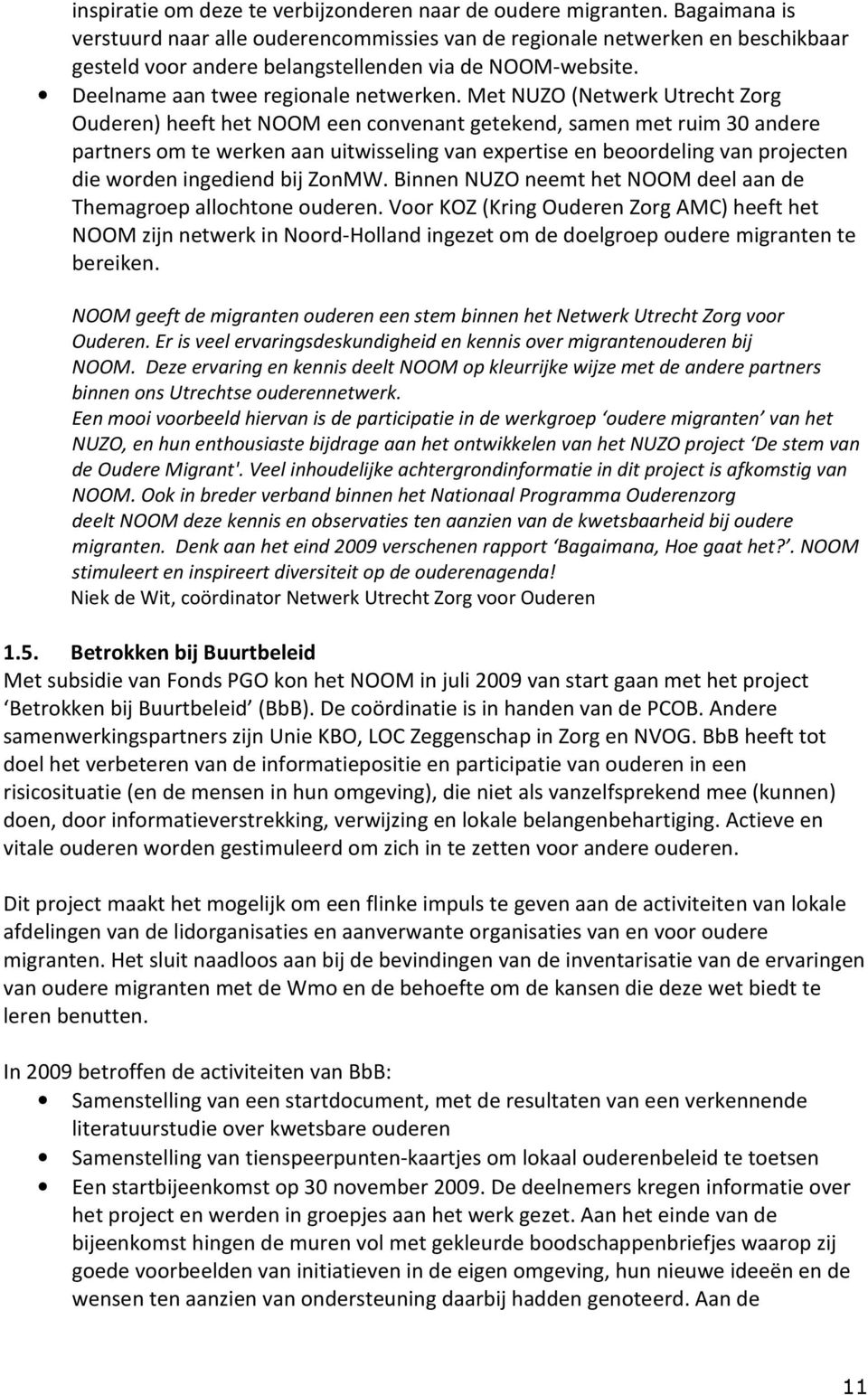 Met NUZO (Netwerk Utrecht Zorg Ouderen) heeft het NOOM een convenant getekend, samen met ruim 30 andere partners om te werken aan uitwisseling van expertise en beoordeling van projecten die worden