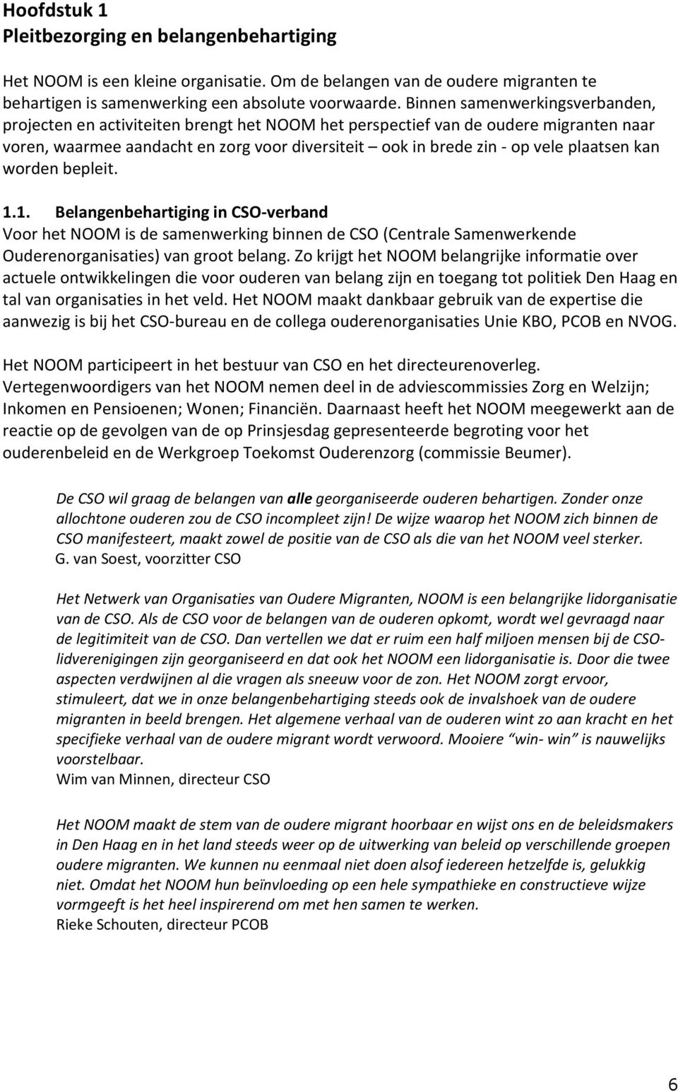 plaatsen kan worden bepleit. 1.1. Belangenbehartiging in CSO-verband Voor het NOOM is de samenwerking binnen de CSO (Centrale Samenwerkende Ouderenorganisaties) van groot belang.