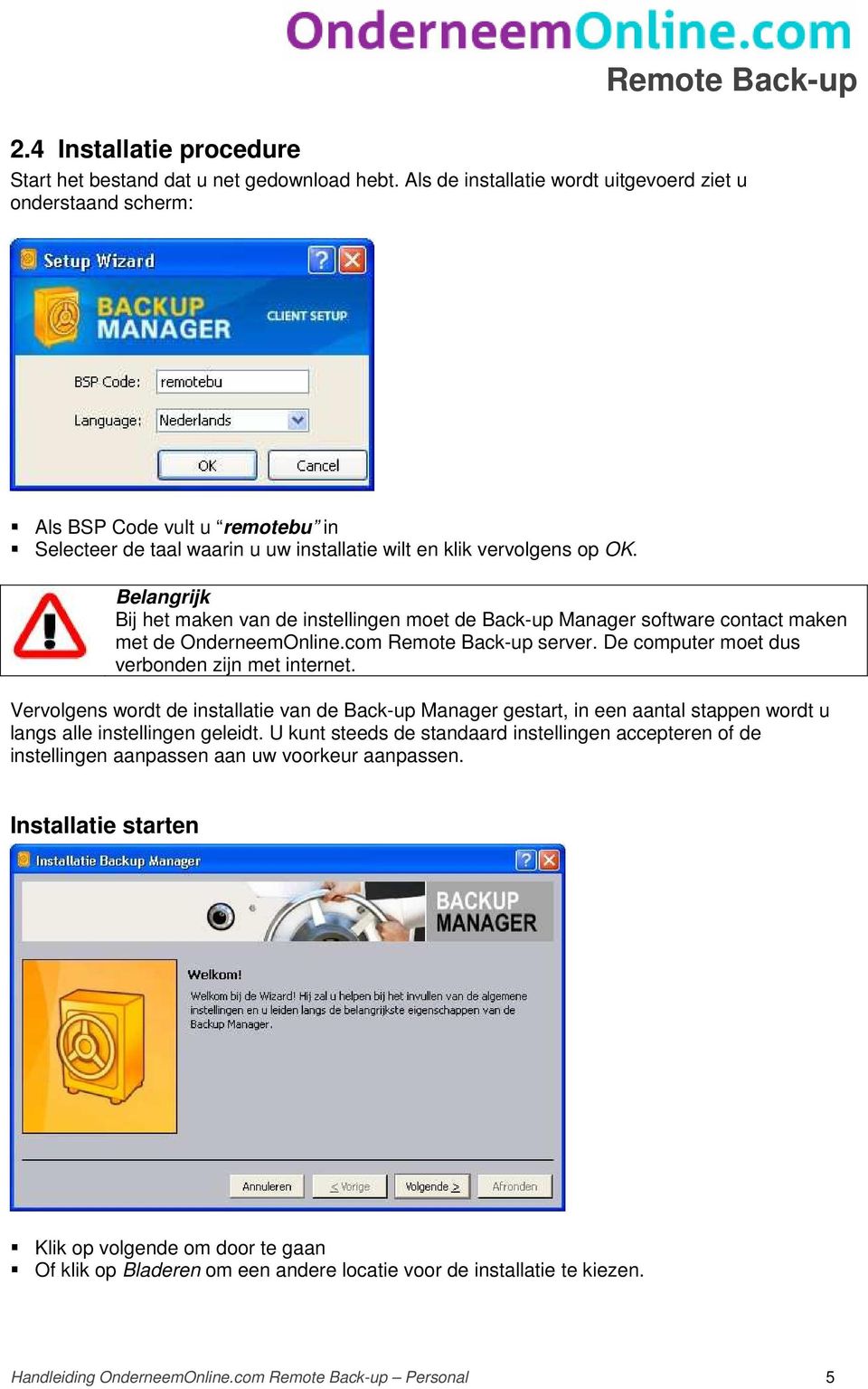 Belangrijk Bij het maken van de instellingen moet de Back-up Manager software contact maken met de OnderneemOnline.com Remote Back-up server. De computer moet dus verbonden zijn met internet.