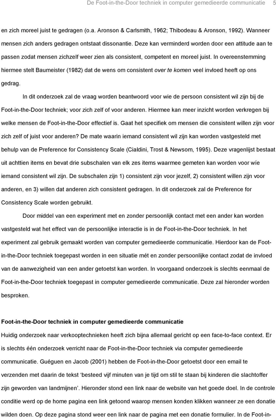 In overeenstemming hiermee stelt Baumeister (1982) dat de wens om consistent over te komen veel invloed heeft op ons gedrag.