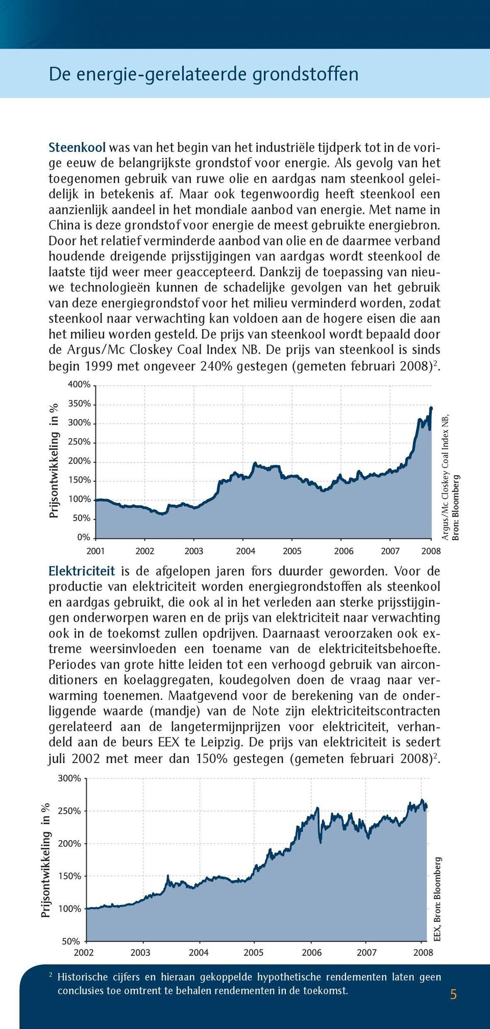 Maar ook tegenwoordig heeft steenkool een aanzienlijk aandeel in het mondiale aanbod van energie. Met name in China is deze grondstof voor energie de meest gebruikte energiebron.