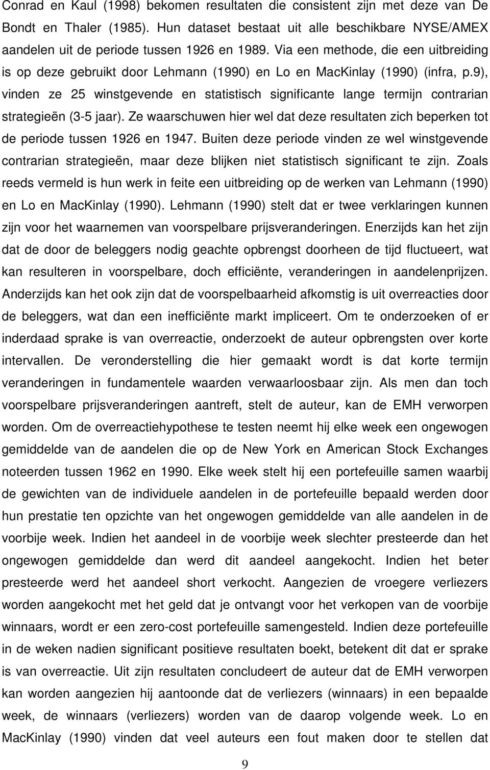 9), vinden ze 25 winstgevende en statistisch significante lange termijn contrarian strategieën (3-5 jaar). Ze waarschuwen hier wel dat deze resultaten zich beperken tot de periode tussen 1926 en 1947.