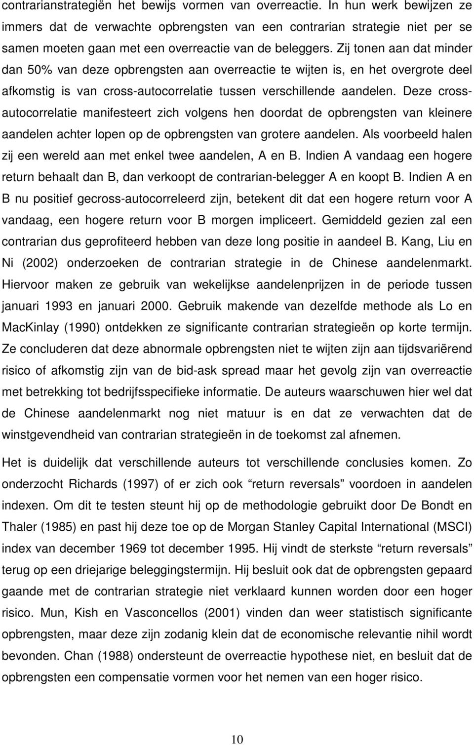 Zij tonen aan dat minder dan 50% van deze opbrengsten aan overreactie te wijten is, en het overgrote deel afkomstig is van cross-autocorrelatie tussen verschillende aandelen.