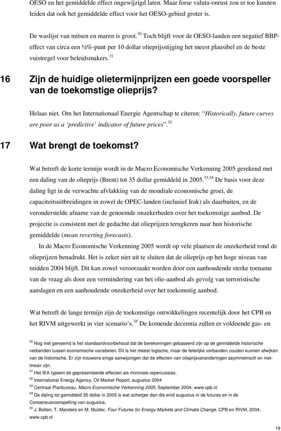 3 Toch blijft voor de OESO-landen een negatief BBPeffect van circa een ½%-punt per 1 dollar olieprijsstijging het meest plausibel en de beste vuistregel voor beleidsmakers.