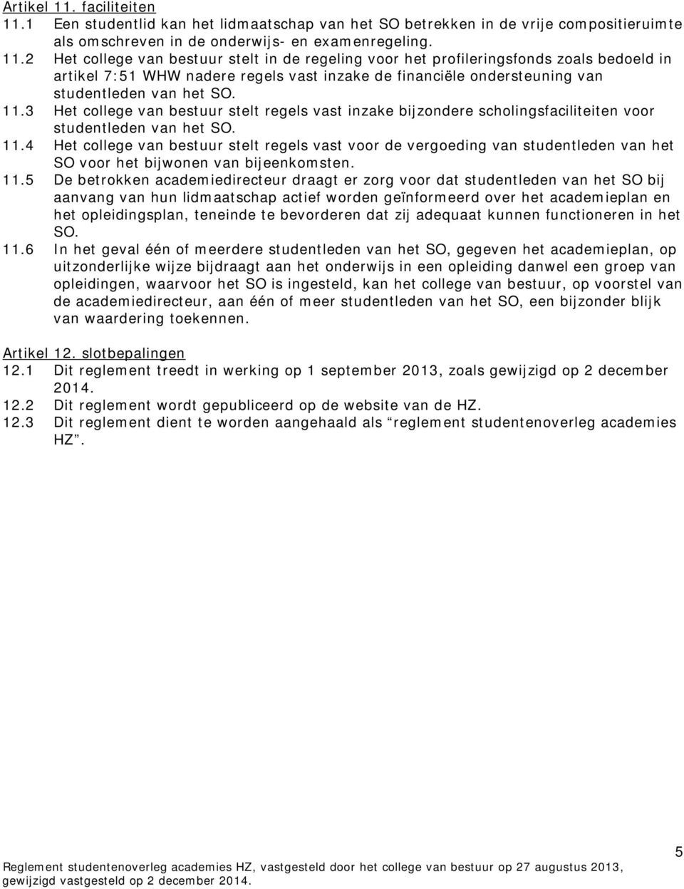 1 Een studentlid kan het lidmaatschap van het SO betrekken in de vrije compositieruimte als omschreven in de onderwijs- en examenregeling. 11.