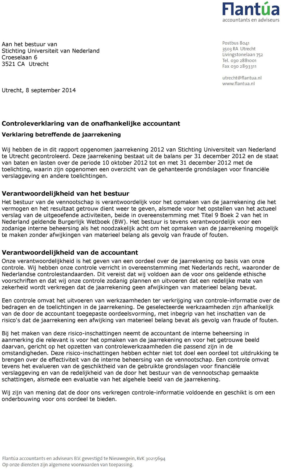 Deze jaarrekening bestaat uit de balans per 31 december 2012 en de staat van baten en lasten over de periode 10 oktober 2012 tot en met 31 december 2012 met de toelichting, waarin zijn opgenomen een