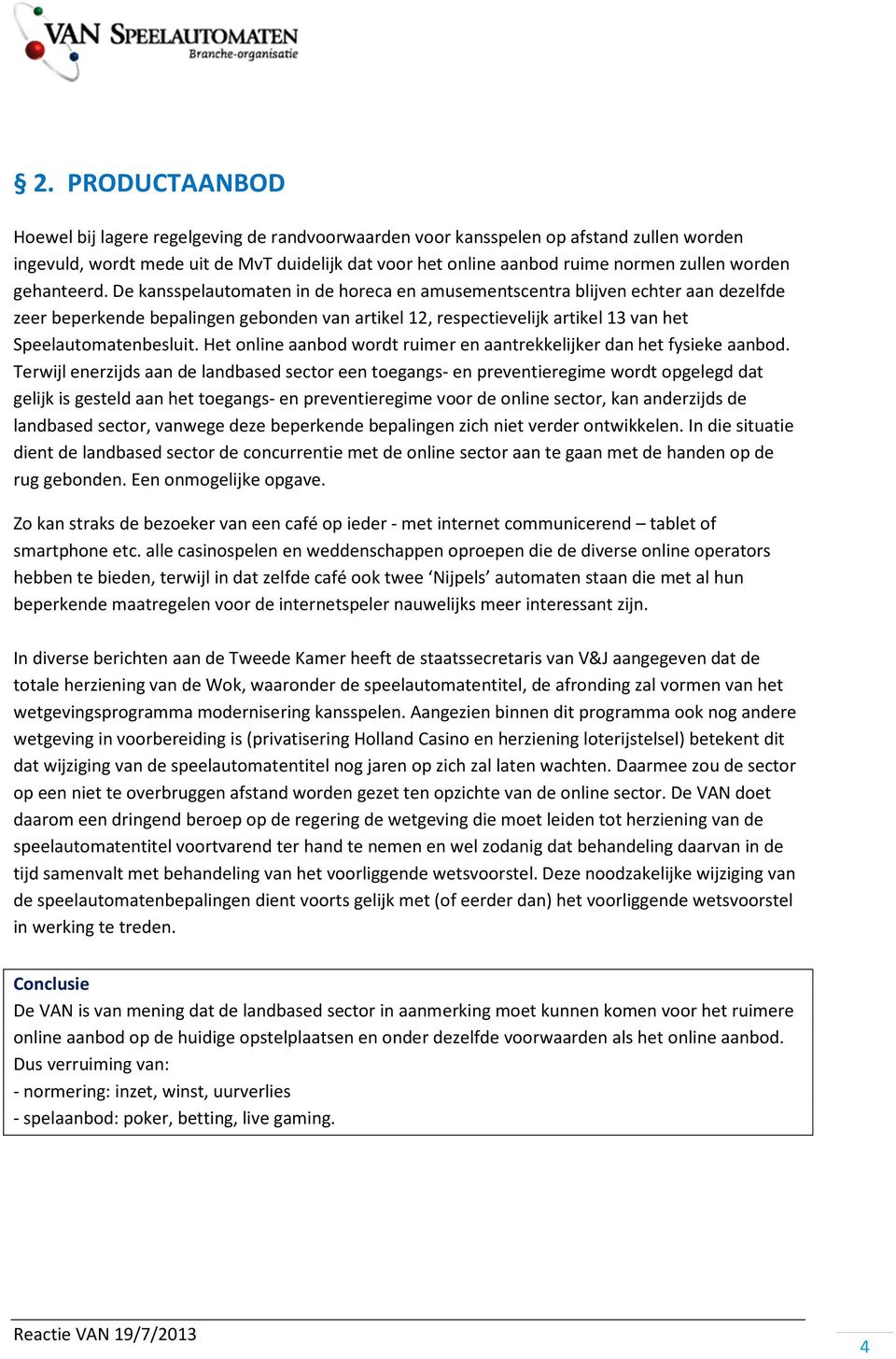 De kansspelautomaten in de horeca en amusementscentra blijven echter aan dezelfde zeer beperkende bepalingen gebonden van artikel 12, respectievelijk artikel 13 van het Speelautomatenbesluit.