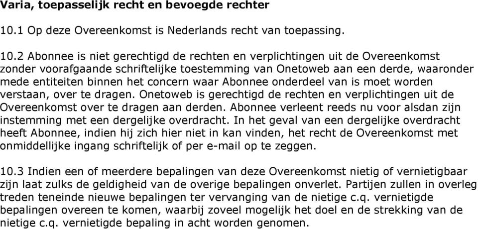 2 Abonnee is niet gerechtigd de rechten en verplichtingen uit de Overeenkomst zonder voorafgaande schriftelijke toestemming van Onetoweb aan een derde, waaronder mede entiteiten binnen het concern