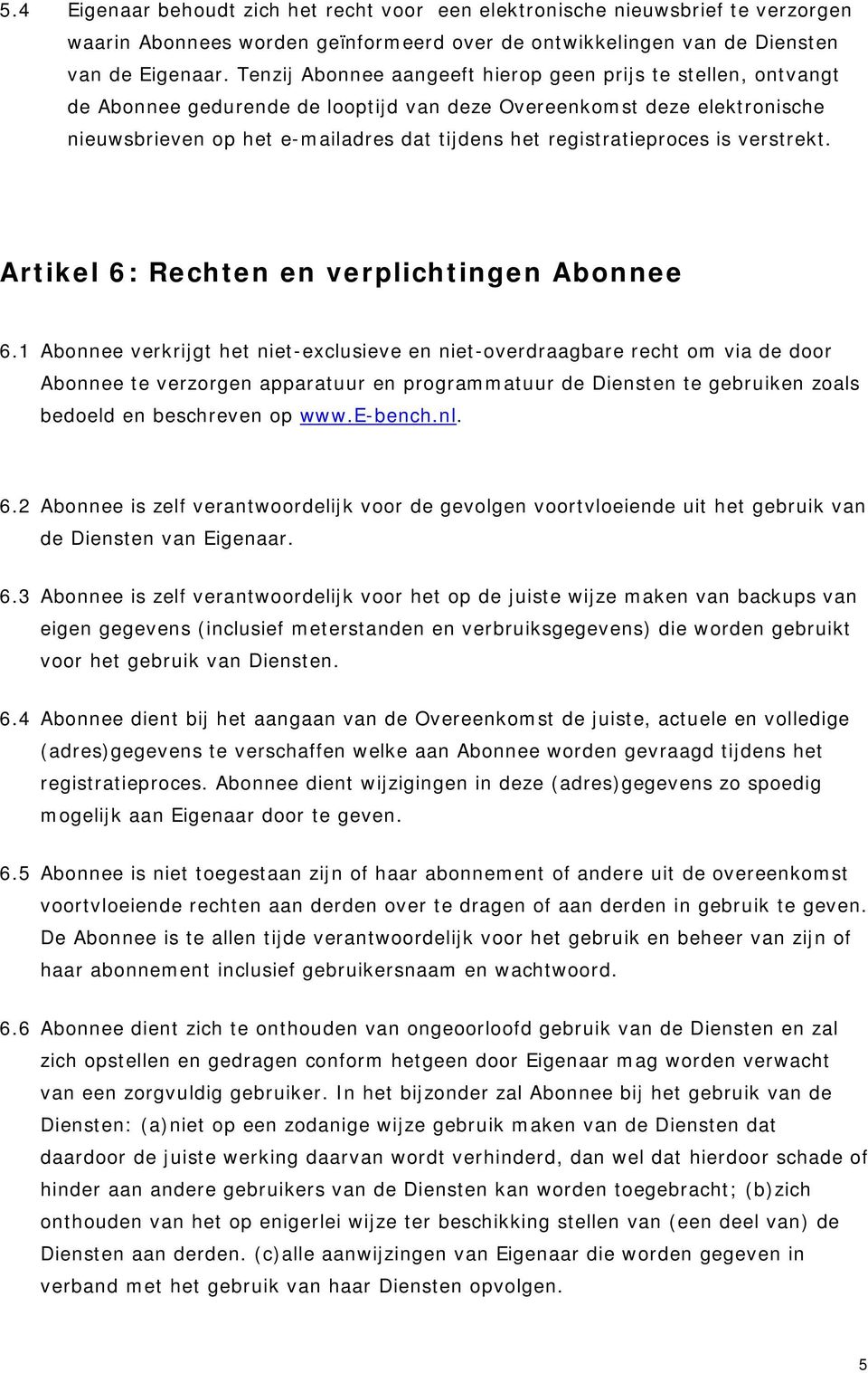 registratieproces is verstrekt. Artikel 6: Rechten en verplichtingen Abonnee 6.