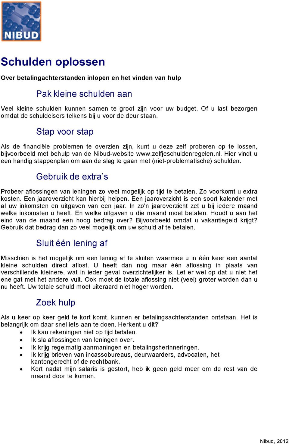 Stap vr stap Als de financiële prblemen te verzien zijn, kunt u deze zelf prberen p te lssen, bijvrbeeld met behulp van de Nibud-website www.zelfjeschuldenregelen.nl.