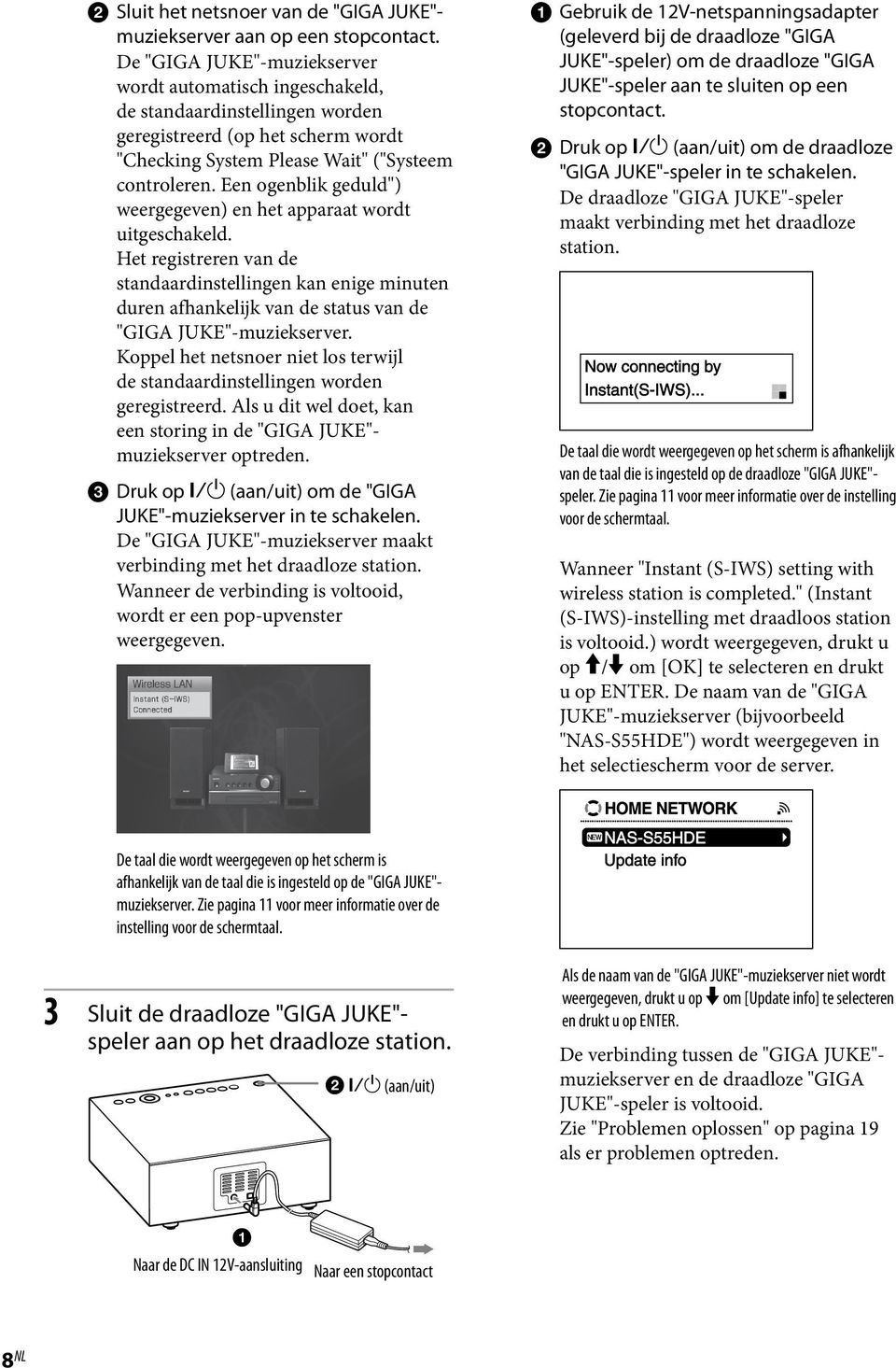 Een ogenblik geduld") weergegeven) en het apparaat wordt uitgeschakeld. Het registreren van de standaardinstellingen kan enige minuten duren afhankelijk van de status van de "GIGA JUKE"-muziekserver.