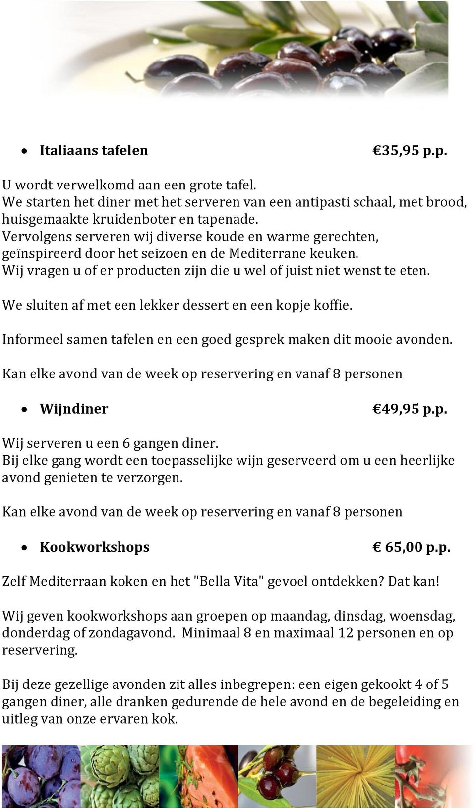 We sluiten af met een lekker dessert en een kopje koffie. Informeel samen tafelen en een goed gesprek maken dit mooie avonden.