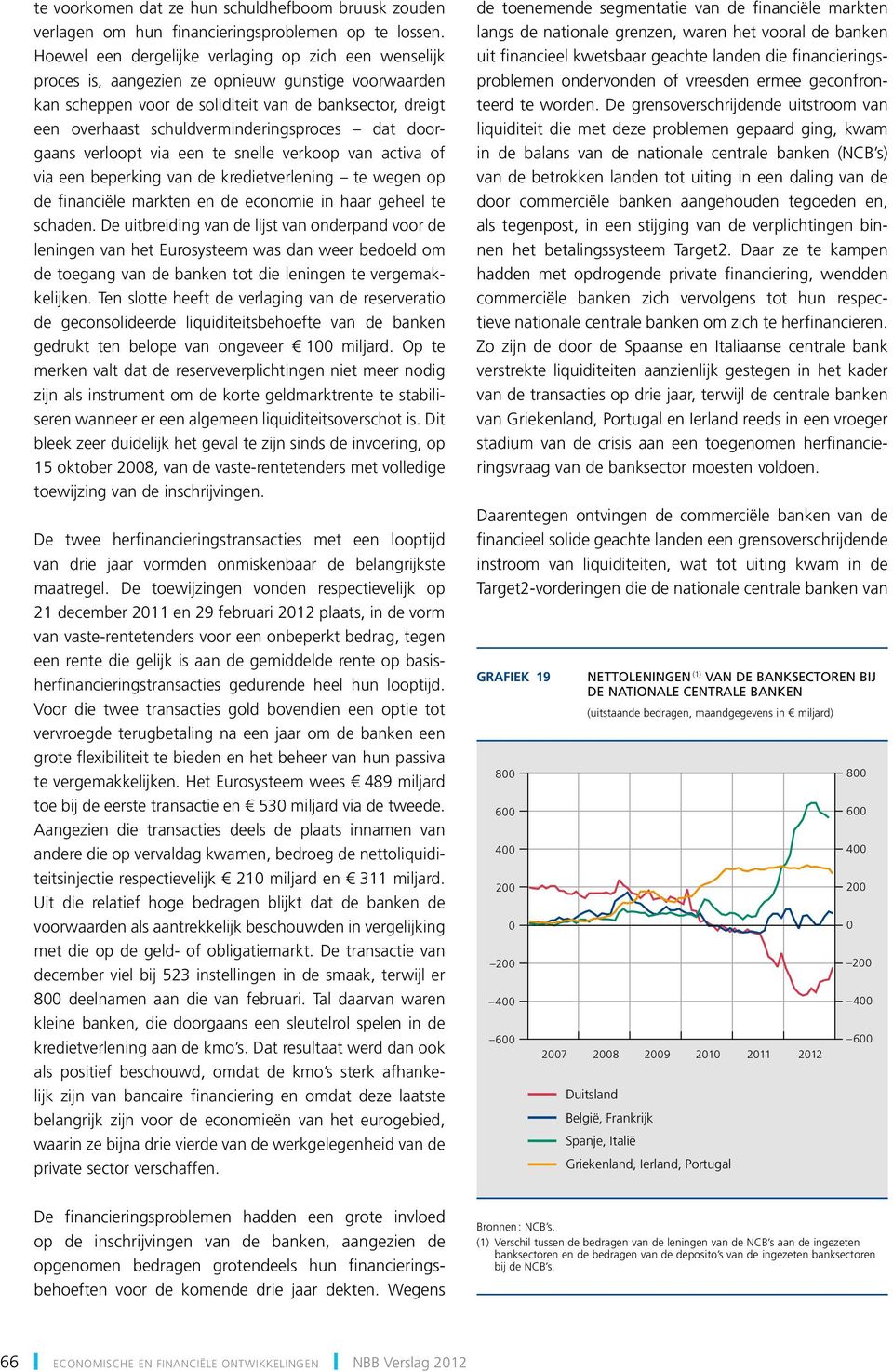 schuldverminderingsproces dat doorgaans verloopt via een te snelle verkoop van activa of via een beperking van de kredietverlening te wegen op de financiële markten en de economie in haar geheel te