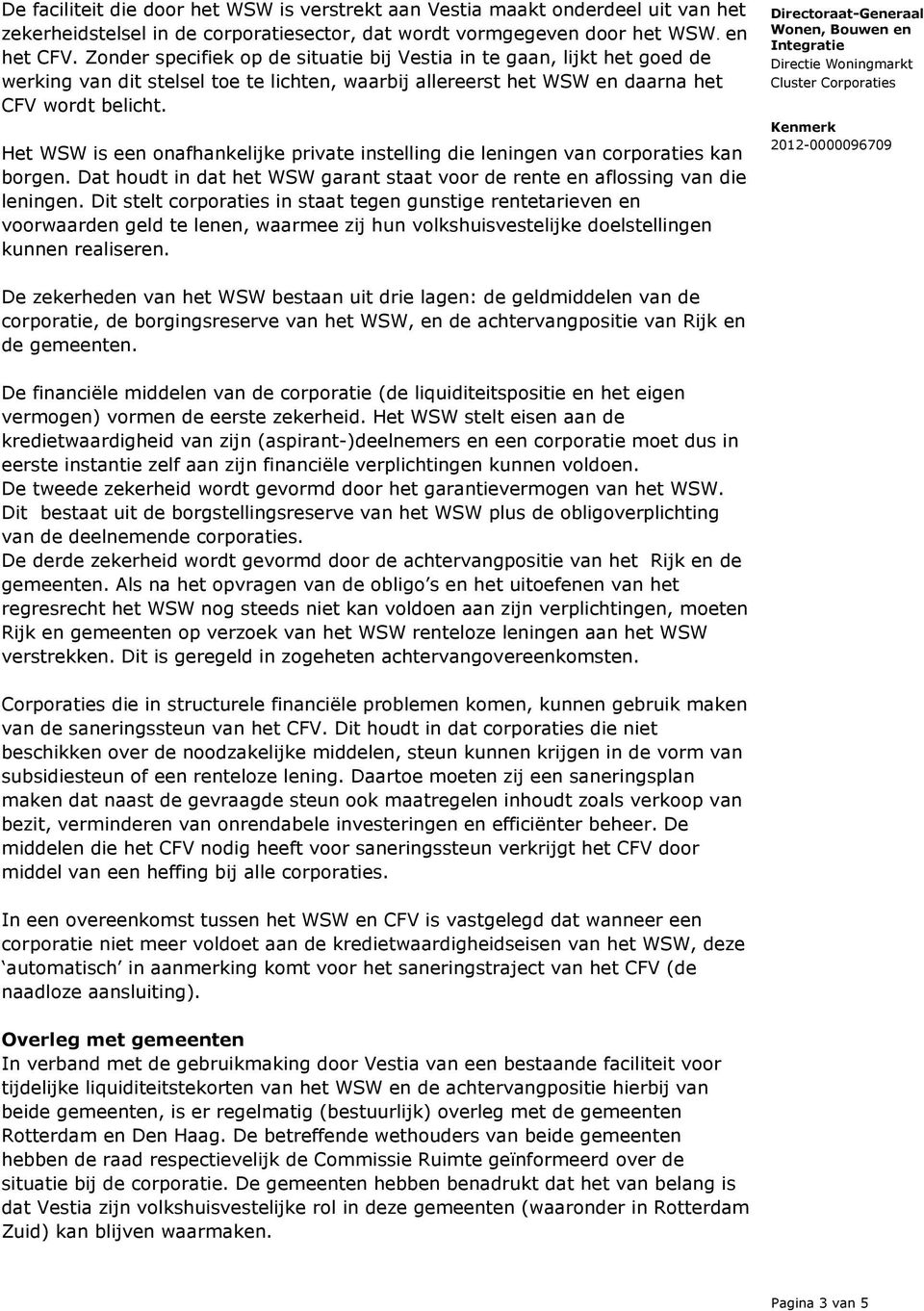 Het WSW is een onafhankelijke private instelling die leningen van corporaties kan borgen. Dat houdt in dat het WSW garant staat voor de rente en aflossing van die leningen.