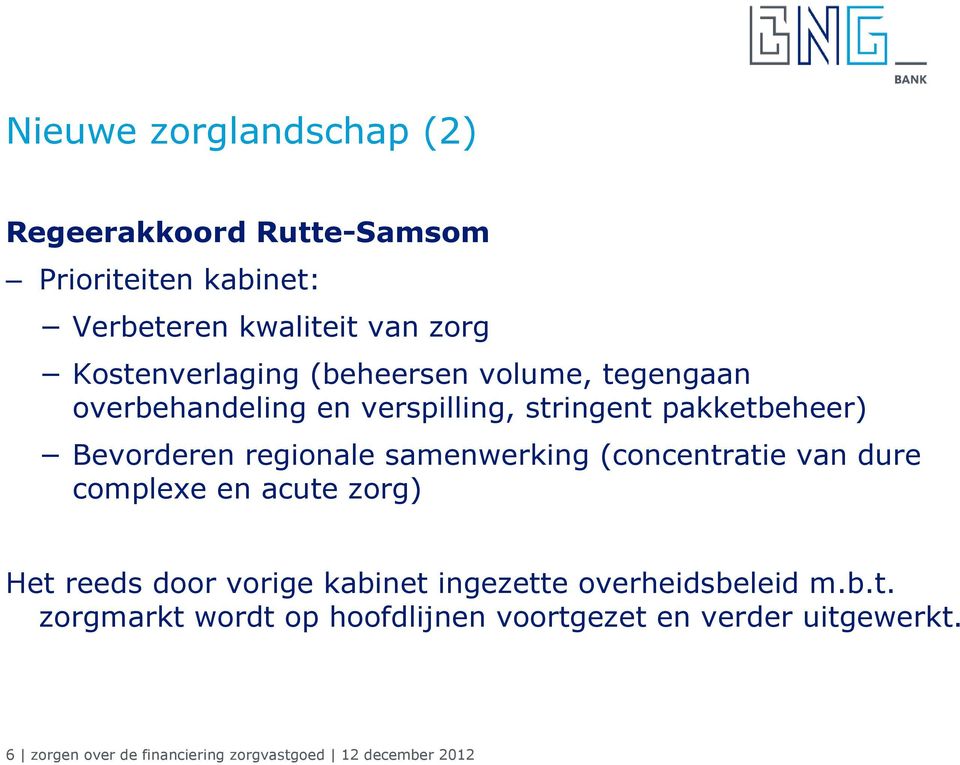 regionale samenwerking (concentratie van dure complexe en acute zorg) Het reeds door vorige kabinet ingezette