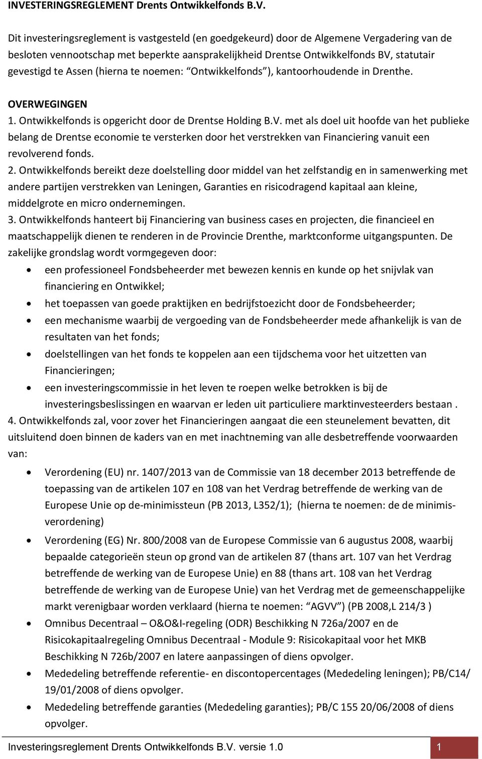 2. Ontwikkelfonds bereikt deze doelstelling door middel van het zelfstandig en in samenwerking met andere partijen verstrekken van Leningen, Garanties en risicodragend kapitaal aan kleine,