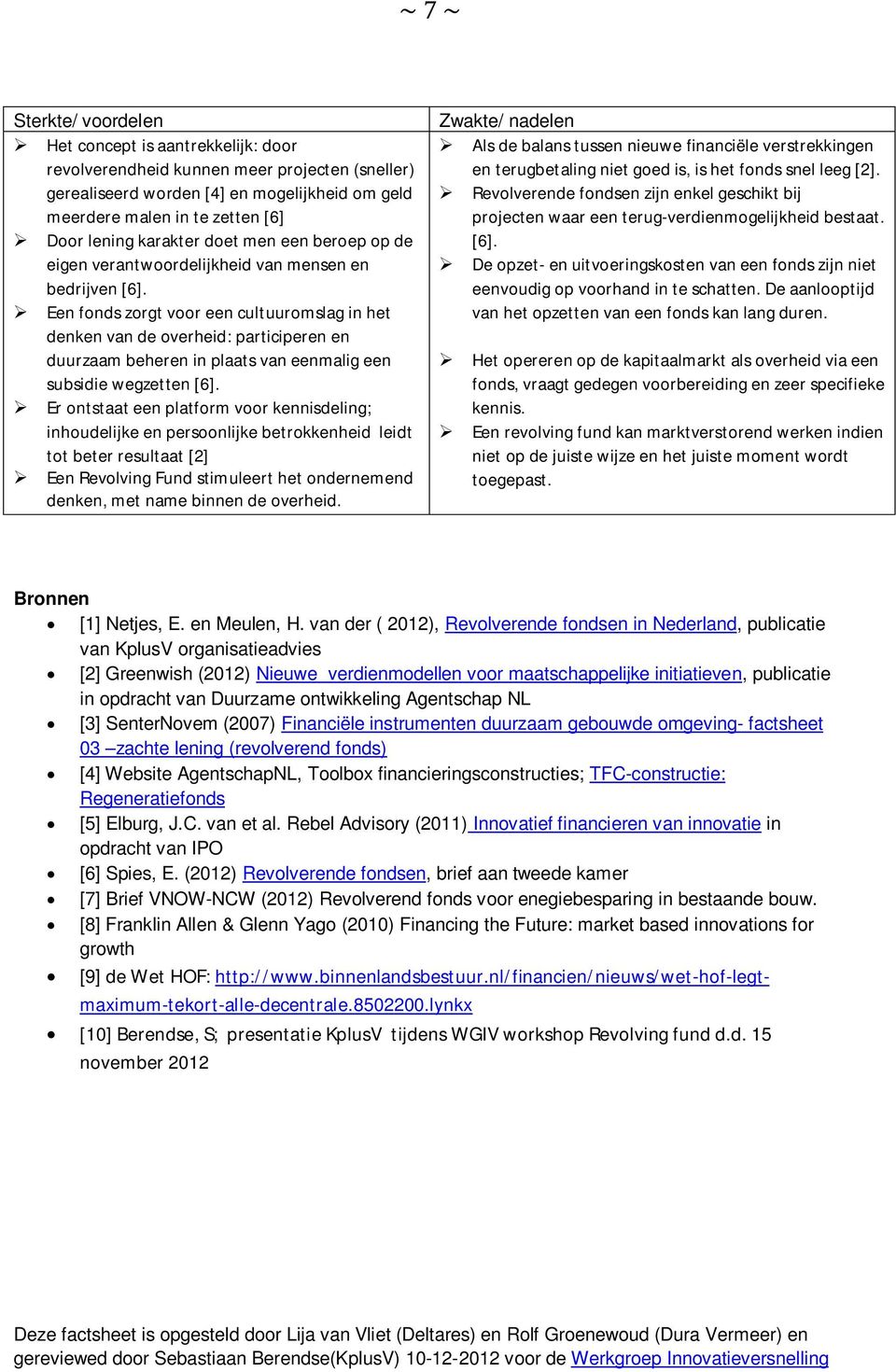 Een fonds zorgt voor een cultuuromslag in het denken van de overheid: participeren en duurzaam beheren in plaats van eenmalig een subsidie wegzetten [6].