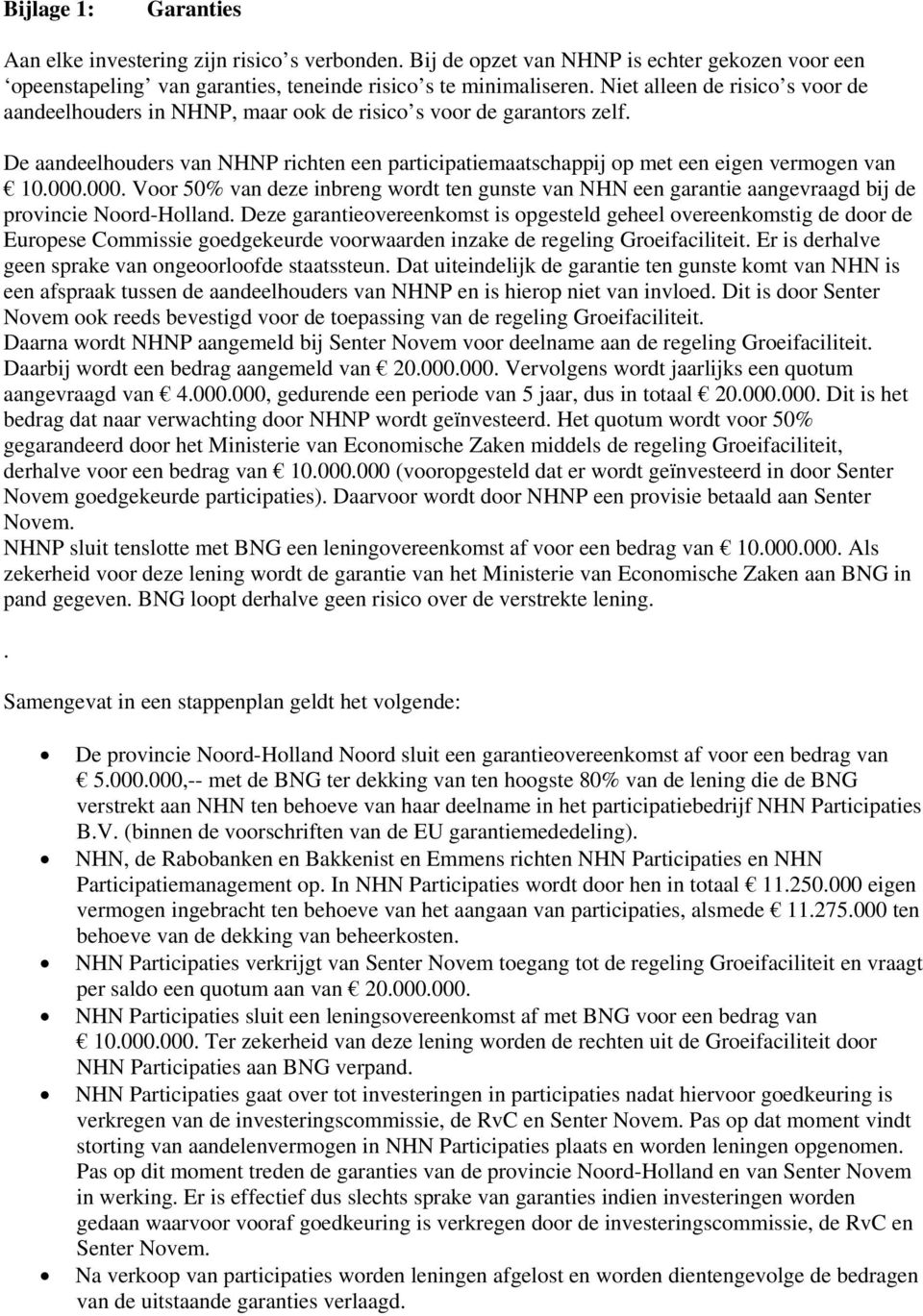 000.000. Voor 50% van deze inbreng wordt ten gunste van NHN een garantie aangevraagd bij de provincie Noord-Holland.