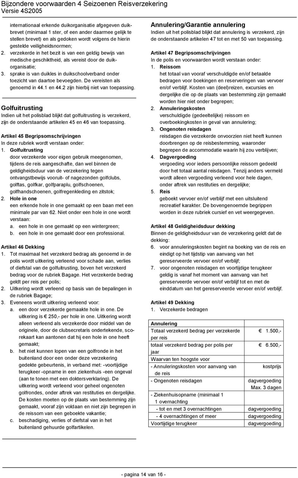 De vereisten als genoemd in 44.1 en 44.2 zijn hierbij niet van toepassing.