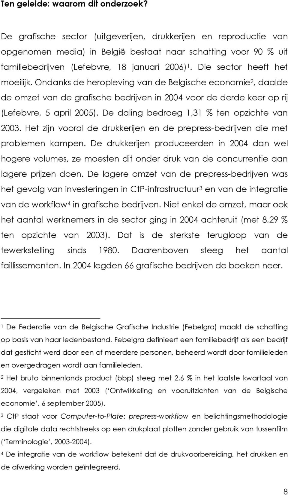 Die sector heeft het moeilijk. Ondanks de heropleving van de Belgische economie 2, daalde de omzet van de grafische bedrijven in 2004 voor de derde keer op rij (Lefebvre, 5 april 2005).