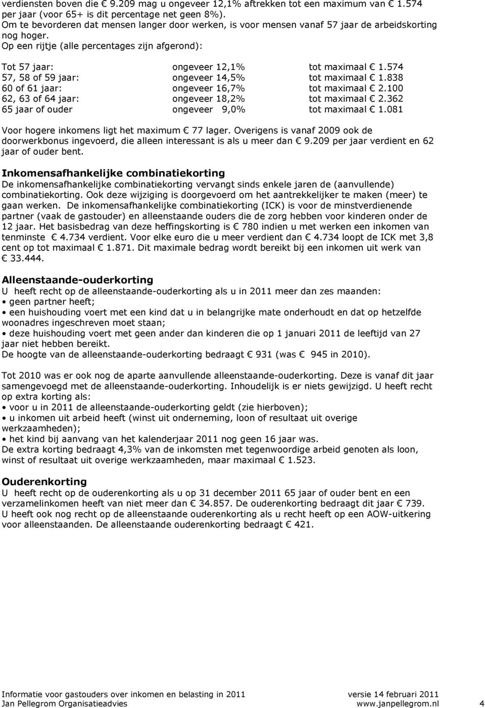 574 57, 58 of 59 jaar: ongeveer 14,5% tot maximaal 1.838 60 of 61 jaar: ongeveer 16,7% tot maximaal 2.100 62, 63 of 64 jaar: ongeveer 18,2% tot maximaal 2.