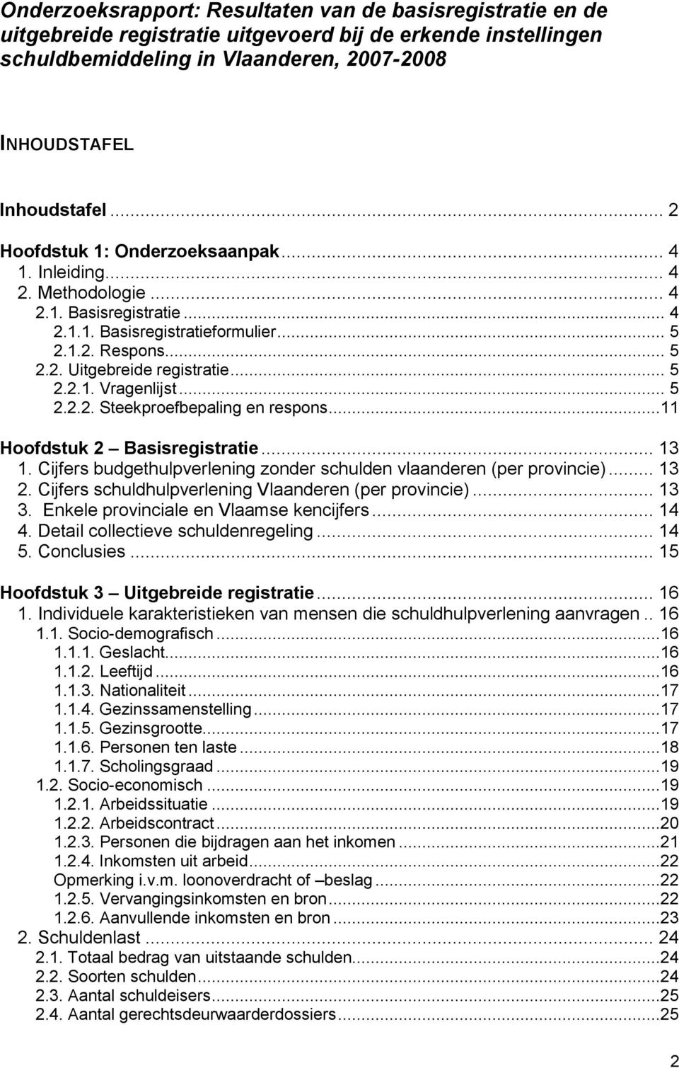 .. 5 2.2.2. Steekproefbepaling en respons...11 Hoofdstuk 2 Basisregistratie... 13 1. Cijfers budgethulpverlening zonder schulden vlaanderen (per provincie)... 13 2.